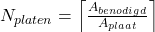 N_{platen} = \left\lceil \frac{A_{benodigd}}{A_{plaat}} \right\rceil