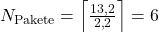 N_{\mathrm{Pakete}} = \left\lceil \frac{13{,}2}{2{,}2} \right\rceil = 6