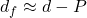 d_f \approx d - P