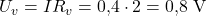 \displaystyle U_v = I R_v = 0{,}4 \cdot 2 = 0{,}8\ \mathrm{V}
