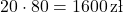 20 \cdot 80 = 1600 \,\text{zł}