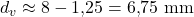 d_v \approx 8 - 1{,}25 = 6{,}75\ \mathrm{mm}