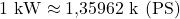 1\ \mathrm{kW} \approx 1{,}35962\ \mathrm{k\ (PS)}
