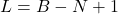 \displaystyle L = B - N + 1