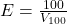 E = \frac{100}{V_{100}}