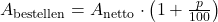 A_{\mathrm{bestellen}} = A_{\mathrm{netto}} \cdot \left(1+\frac{p}{100}\right)