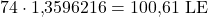 74 \cdot 1{,}3596216 = 100{,}61\ \mathrm{LE}