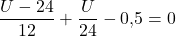 \displaystyle \frac{U-24}{12}+\frac{U}{24}-0{,}5=0