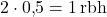 2 \cdot 0{,}5 = 1 \,\text{rbh}