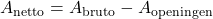 A_{\mathrm{netto}} = A_{\mathrm{bruto}} - A_{\mathrm{openingen}}