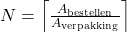 N = \left\lceil\frac{A_{\mathrm{bestellen}}}{A_{\mathrm{verpakking}}}\right\rceil