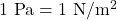 1\ \mathrm{Pa} = 1\ \mathrm{N/m^2}