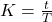 K = \frac{t}{T}