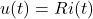 u(t)=Ri(t)