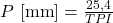 P\ [\mathrm{mm}] = \frac{25{,}4}{TPI}