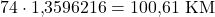 74 \cdot 1{,}3596216 = 100{,}61\ \mathrm{KM}