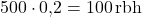 500 \cdot 0{,}2 = 100 \,\text{rbh}