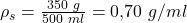 \rho_s = \frac{350\ g}{500\ ml} = 0{,}70\ g/ml