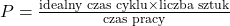 P = \frac{\text{idealny czas cyklu} \times \text{liczba sztuk}}{\text{czas pracy}}