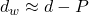 d_w \approx d - P