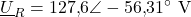\displaystyle \underline{U}_R=127{,}6\angle-56{,}31^\circ\ \mathrm{V}