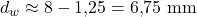 d_w \approx 8 - 1{,}25 = 6{,}75\ \mathrm{mm}