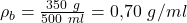 \rho_b = \frac{350\ g}{500\ ml} = 0{,}70\ g/ml