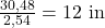 \frac{30{,}48}{2{,}54} = 12\ \mathrm{in}