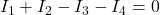 \displaystyle I_1 + I_2 - I_3 - I_4 = 0