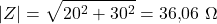 \displaystyle |Z|=\sqrt{20^2+30^2}=36{,}06\ \Omega