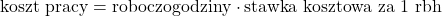 \text{koszt pracy} = \text{roboczogodziny} \cdot \text{stawka kosztowa za 1 rbh}