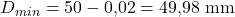 D_{min}=50-0{,}02=49{,}98\ \mathrm{mm}