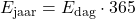 E_{\mathrm{jaar}} = E_{\mathrm{dag}} \cdot 365