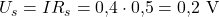 \displaystyle U_s = I R_s = 0{,}4 \cdot 0{,}5 = 0{,}2\ \mathrm{V}