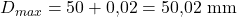D_{max} = 50 + 0{,}02 = 50{,}02\ \mathrm{mm}