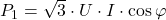 P_1 = \sqrt{3} \cdot U \cdot I \cdot \cos\varphi