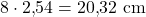8 \cdot 2{,}54 = 20{,}32\ \mathrm{cm}