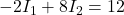 \displaystyle -2I_1+8I_2=12