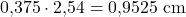0{,}375 \cdot 2{,}54 = 0{,}9525\ \mathrm{cm}