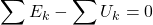 \displaystyle \sum E_k - \sum U_k = 0