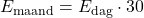 E_{\mathrm{maand}} = E_{\mathrm{dag}} \cdot 30