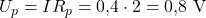 \displaystyle U_p = I R_p = 0{,}4 \cdot 2 = 0{,}8\ \mathrm{V}