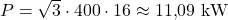 P = \sqrt{3} \cdot 400 \cdot 16 \approx 11{,}09\ \mathrm{kW}
