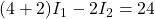 \displaystyle (4+2)I_1-2I_2=24