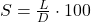 S = \frac{L}{D} \cdot 100