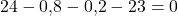 \displaystyle 24 - 0{,}8 - 0{,}2 - 23 = 0