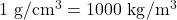 1\ \mathrm{g/cm^3} = 1000\ \mathrm{kg/m^3}